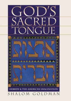 God's Sacred Tongue: Hebrew and the American Imagination by Shalom Goldman