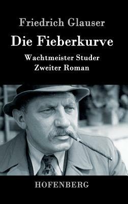 Die Fieberkurve: Wachtmeister Studer Zweiter Roman by Friedrich Glauser