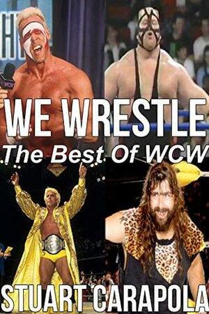 We Wrestle: The Best Of WCW by Stuart Carapola