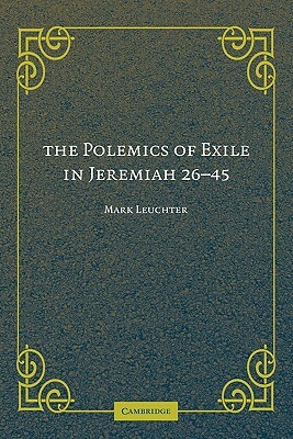 The Polemics of Exile in Jeremiah 26-45 by Mark Leuchter