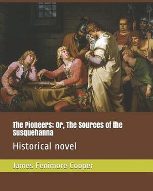 The Pioneers; Or, the Sources of the Susquehanna: Historical Novel by James Fenimore Cooper