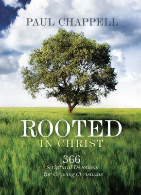 Rooted in Christ: 366 Scriptural Devotions for Growing Christians by Paul Chappell