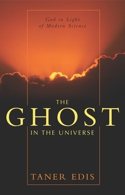 The Ghost in the Universe: God in Light of Modern Science by Taner Edis