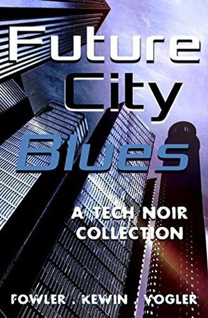 Future City Blues: a tech noir collection by Simon Kewin, Neil Vogler, Milo James Fowler