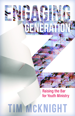 Engaging Generation Z: Raising the Bar for Youth Ministry by Timothy McKnight