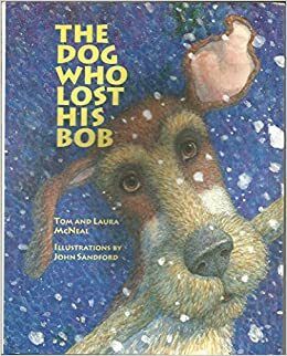 The Dog Who Lost His Bob by Tom McNeal, Laura McNeal