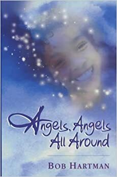 Angels, Angels All Around by Bob Hartman, Jessica Curtis