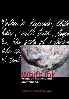 White Ink: Poems on Mothers and Motherhood by Rishma Dunlop