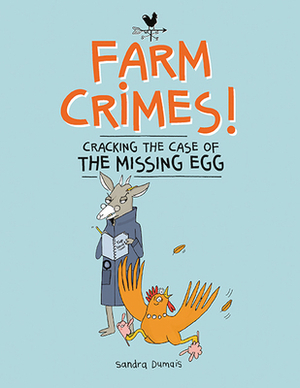 Farm Crimes: Cracking the Case of the Missing Egg by Sandra Dumais
