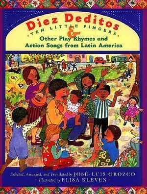 Diez deditos = 10 Little Fingers & Other Play Rhymes and Action Songs from Latin America by José-Luis Orozco, José-Luis Orozco, Elisa Kleven