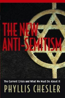 The New Anti-Semitism: The Current Crisis & What We Must Do About It by Phyllis Chesler