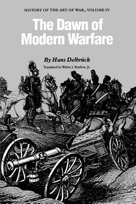 The Dawn of Modern Warfare: History of the Art of War by Hans Delbrück, Hans Delbruck