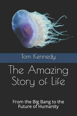 The Amazing Story of Life: From the Big Bang to the Future of Humanity by Tom Kennedy