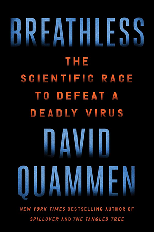 Breathless: The Scientific Race to Defeat a Deadly Virus by David Quammen