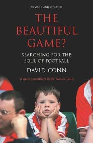 The Beautiful Game?: Searching for the Soul of Football by David Conn, David Conn