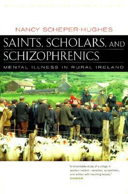 Saints, Scholars, and Schizophrenics: Mental Illness in Rural Ireland by Nancy Scheper-Hughes