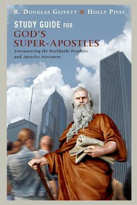 Study Guide for God's Super-Apostles: Encountering the Worldwide Prophets and Apostles Movement by Holly Pivec, R. Douglas Geivett