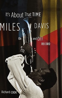 It's about That Time: Miles Davis on and Off Record by Richard Cook