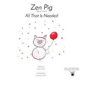 Zen Pig: All That Is Needed: Volume 1 / Issue 3 by Mark Brown, Amy Brown