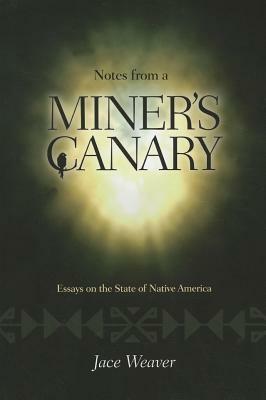 Notes from a Miner's Canary: Essays on the State of Native America by Jace Weaver
