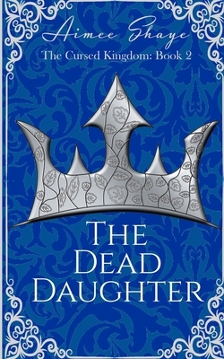 The Dead Daughter by Aimee Shaye
