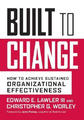 Built to Change: How to Achieve Sustained Organizational Effectiveness by Edward E. Lawler III