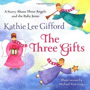 The Three Gifts: A Story About Three Angels and the Baby Jesus by Kathie Lee Gifford