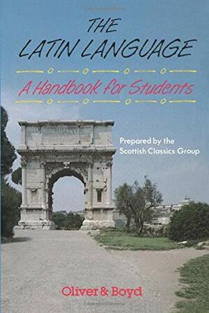 The Latin Language: A Handbook for Students by Scottish Classics Group