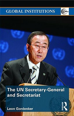 The Un Secretary-General and Secretariat by Leon Gordenker
