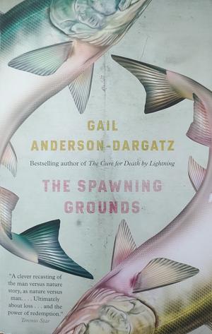The Spawning Grounds by Gail Anderson-Dargatz