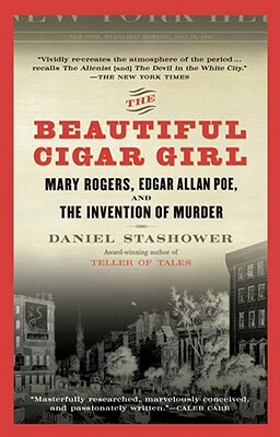 The Beautiful Cigar Girl: Mary Rogers, Edgar Allan Poe, and the Invention of Murder by Daniel Stashower