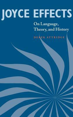 Joyce Effects: On Language, Theory, and History by Attridge Derek, Derek Attridge