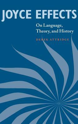 Joyce Effects: On Language, Theory, and History by Derek Attridge, Attridge Derek