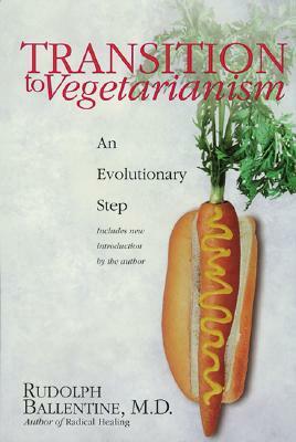 Transition to Vegetarianism: An Evolutionary Step (Revised) by Rudolph Ballentine