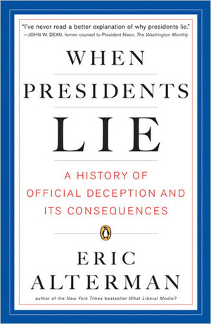 When Presidents Lie: A History of Official Deception and Its Consequences by Eric Alterman