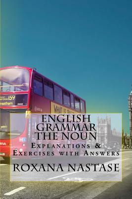 English Grammar -The Noun - Explanations & Exercises With Answers by Roxana Nastase