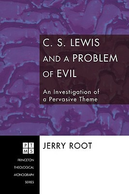 C. S. Lewis and a Problem of Evil: An Investigation of a Pervasive Theme by Jerry Root
