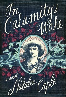 In Calamity's Wake by Natalee Caple