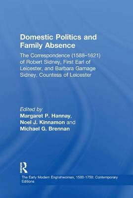 Domestic Politics and Family Absence: The Correspondence (1588-1621) of Robert Sidney, First Earl of Leicester, and Barbara Gamage Sidney, Countess of by Noel J. Kinnamon