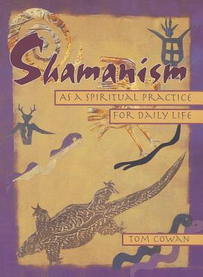 Shamanism as a Spiritual Practice for Daily Life by Tom Cowan