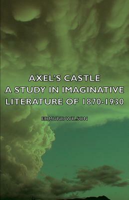Axel's Castle - A Study in Imaginative Literature of 1870-1930 by Edmund Wilson
