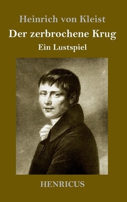 Der zerbrochene Krug: Ein Lustspiel by Heinrich von Kleist