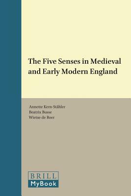 The Five Senses in Medieval and Early Modern England by Annette Kern-Stähler, Wietse Boer, Beatrix Busse