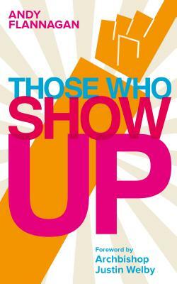 Those Who Show Up by Andy Flannagan