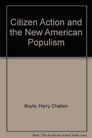 Citizen Action and the New American Populism by Harry Chatten Boyte, Harry C.. Boyte, Steve Max, Heather Booth