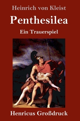 Penthesilea (Großdruck): Ein Trauerspiel by Heinrich von Kleist