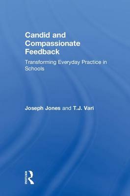 Candid and Compassionate Feedback: Transforming Everyday Practice in Schools by Joseph Jones, T. J. Vari