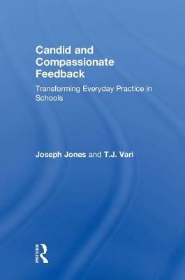 Candid and Compassionate Feedback: Transforming Everyday Practice in Schools by T. J. Vari, Joseph Jones