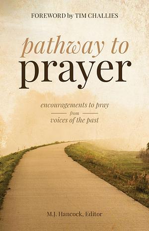 Pathway to Prayer: Encouragement From Voices in the Past to Pray by MJ Hancock