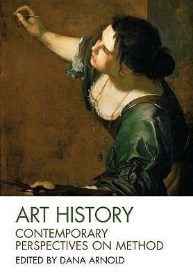 Art History: Contemporary Perspectives On Method (Art History Special Issues) by Dana Arnold